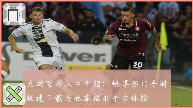 九游官方入口介绍：畅享热门手游极速下载与独家福利平台体验