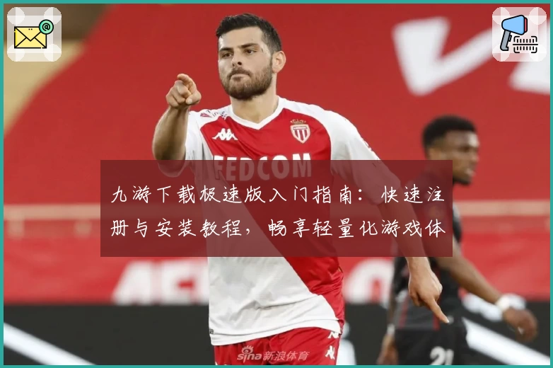 九游下载极速版入门指南：快速注册与安装教程，畅享轻量化游戏体验